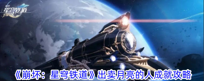 《<a href=https://www.wxsxzz.cn/game/6139.html target=_blank class=infotextkey>崩坏：星穹铁道</a>》出卖月亮的人成就攻略