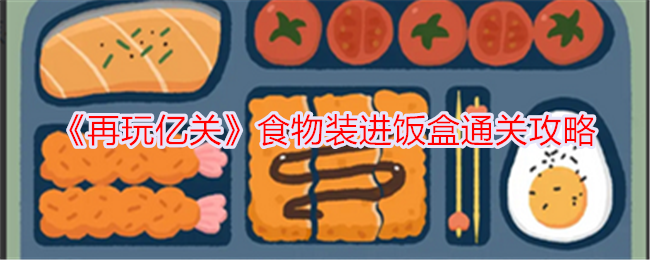 《再玩亿关》食物装进饭盒通关攻略