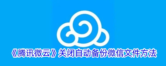 《腾讯微云》关闭自动备份微信文件方法