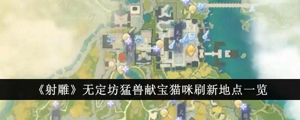 《射雕》无定坊猛兽献宝猫咪刷新地点一览