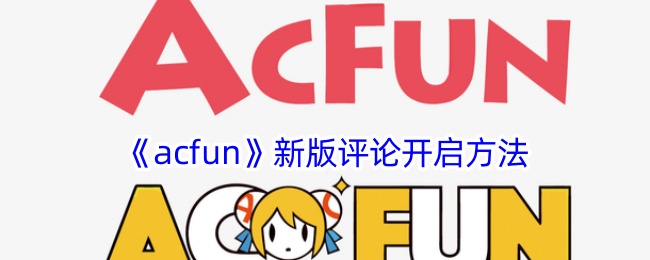 《acfun》新版评论开启方法