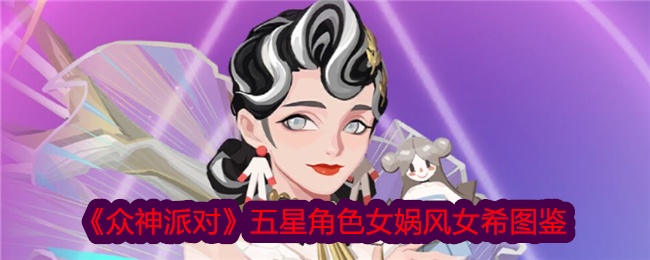 《众神派对》五星角色女娲风女希图鉴