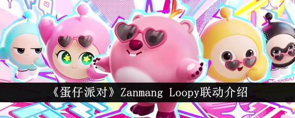 《蛋仔派对》Zanmang Loopy联动介绍
