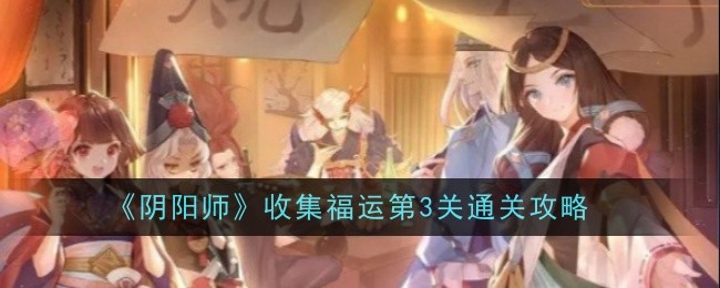 《阴阳师》收集福运第3关通关攻略