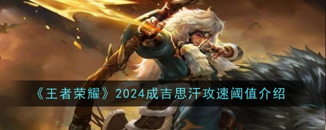 《王者荣耀》2024成吉思汗攻速阈值介绍