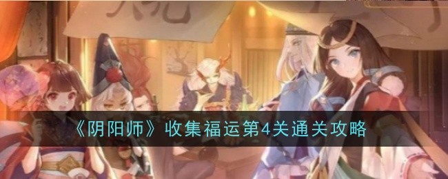 《阴阳师》收集福运第4关通关攻略