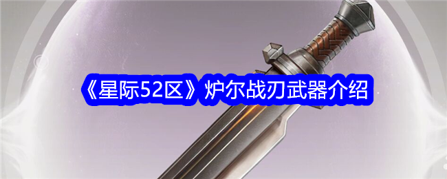 《星际52区》炉尔战刃武器介绍