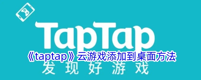 《taptap》云游戏添加到桌面方法
