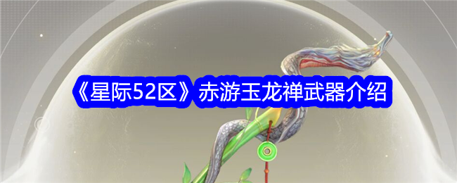 《星際52區》赤遊玉龍禪武器介紹