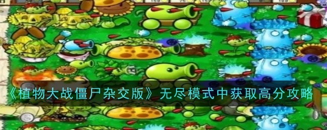 《植物大战僵尸杂交版》无尽模式中获取高分攻略