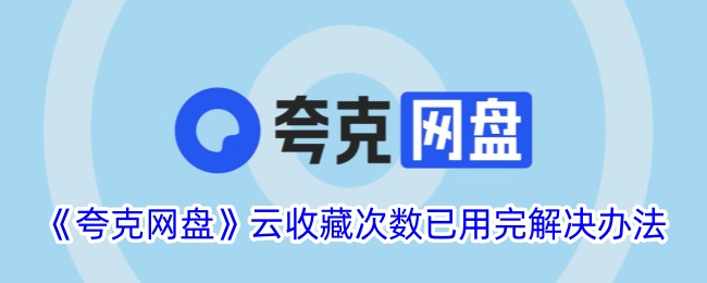 《夸克网盘》云收藏次数已用完解决办法