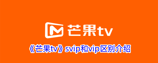 《芒果tv》svip和vip区别介绍