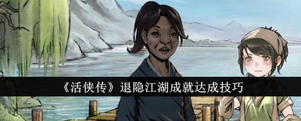 《活侠传》退隐江湖成就达成技巧