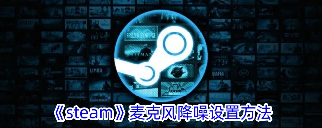 如何为Steam游戏实现麦克风降噪功能