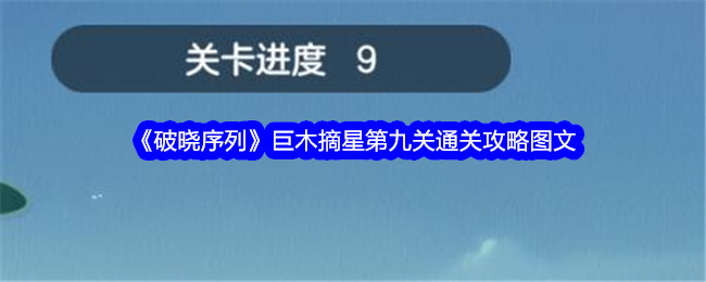 《破晓序列》巨木摘星第九关通关攻略图文