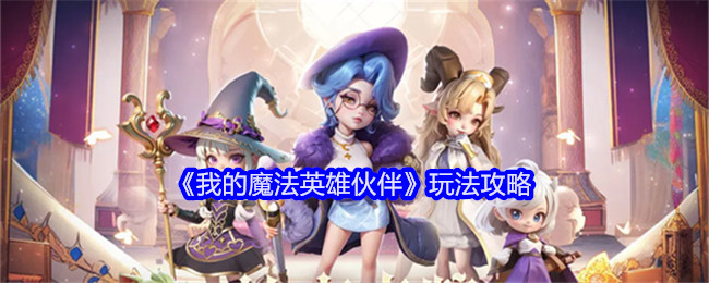 《我的魔法英雄伙伴》玩法攻略