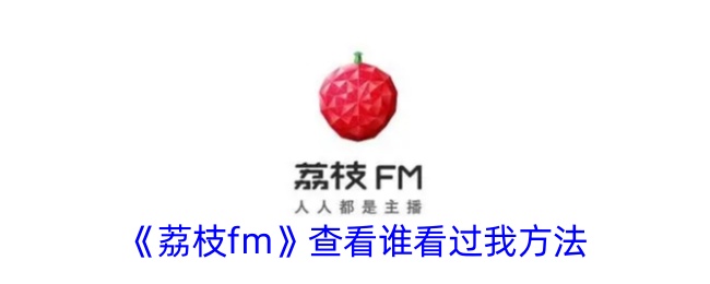 《荔枝fm》查看谁看过我方法