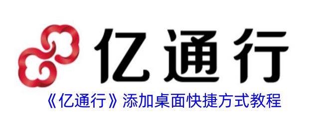 《亿通行》添加桌面快捷方式教程