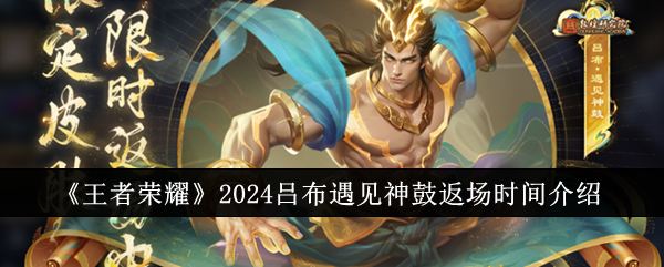 《<a href=https://xs10000.cn/game/759.html target=_blank class=infotextkey><a href=https://xs10000.cn/game/1414.html target=_blank class=infotextkey>王者荣耀</a></a>》2024吕布遇见神鼓返场时间介绍