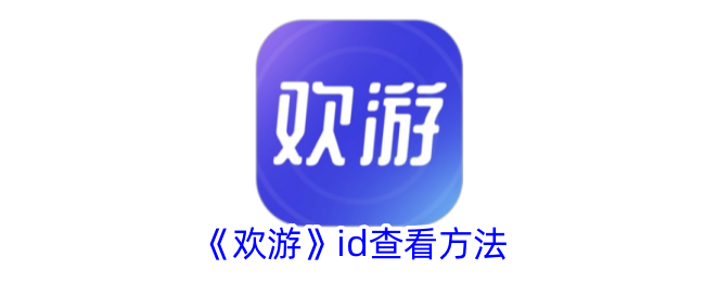 《欢游》id查看方法