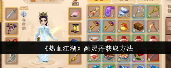 《<a href=https://www.wxsxzz.cn/game/6025.html target=_blank class=infotextkey>热血江湖</a>》融灵丹获取方法