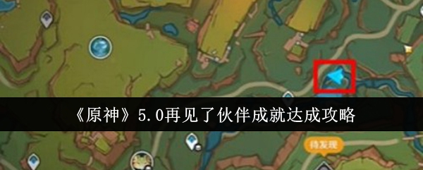 《原神》5.0再见了伙伴成就达成攻略-漫游窝