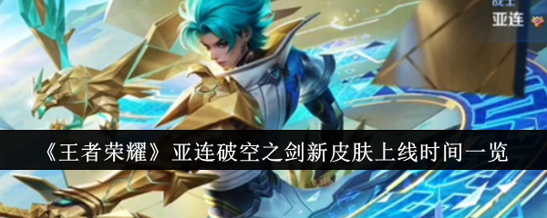 《<a href=https://xs10000.cn/game/759.html target=_blank class=infotextkey><a href=https://xs10000.cn/game/1414.html target=_blank class=infotextkey>王者荣耀</a></a>》亚连破空之剑新皮肤上线时间一览