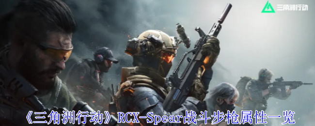 《三角洲行动》RCX-Spear战斗步枪属性一览-漫游窝