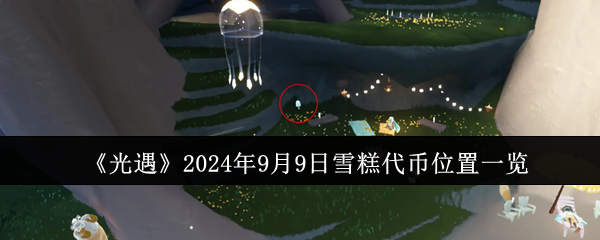 《光遇》2024年9月9日雪糕代币位置一览-漫游窝