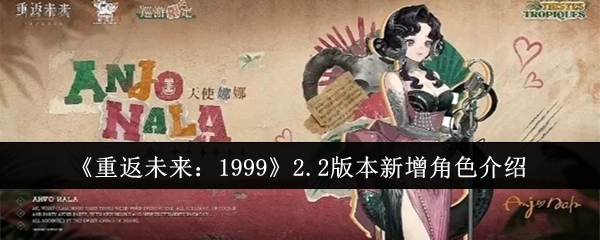 《重返未来：1999》2.2版本新增角色介绍