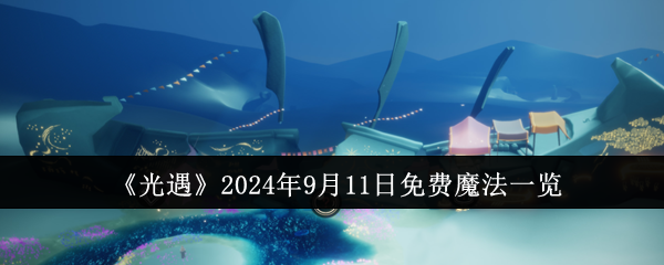 《光遇》2024年9月11日免费魔法一览