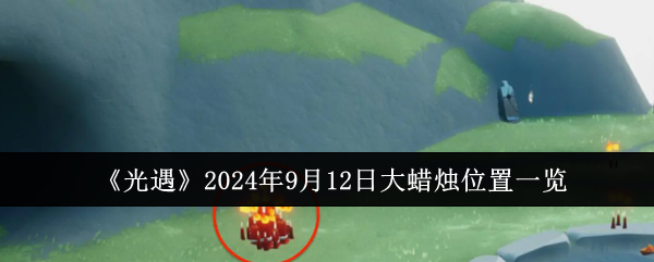 《光遇》2024年9月12日大蜡烛位置一览