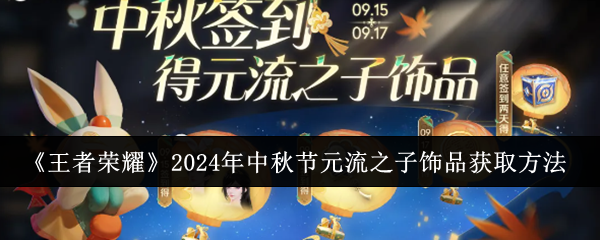 《王者荣耀》2024年中秋节元流之子饰品获取方法_《王者荣耀》2024年中秋节元流之子饰品获取攻略