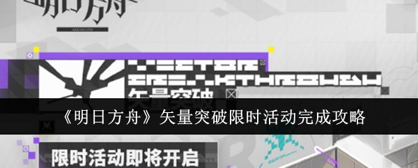 《明日方舟》矢量突破限時活動完成攻略