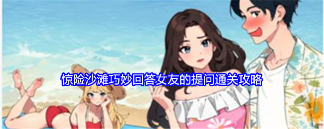 《就我眼神好》惊险沙滩巧妙回答女友的提问通关攻略