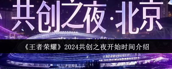 《王者荣耀》2024共创之夜开始时间介绍-漫游窝