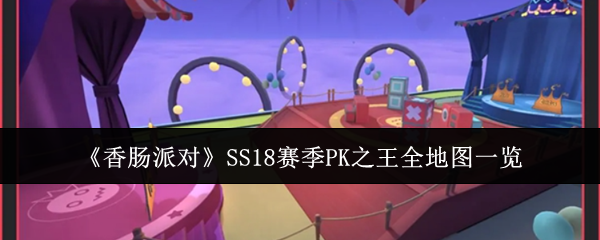 《香肠派对》SS18赛季PK之王全地图一览