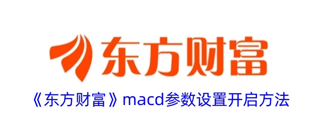 《东方财富》macd参数设置开启方法-漫游窝