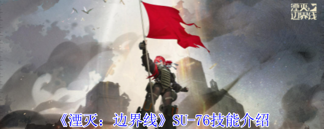 《湮灭：边界线》SU-76技能介绍-漫游窝