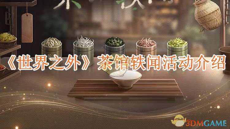 《世界之外》茶馆轶闻活动介绍