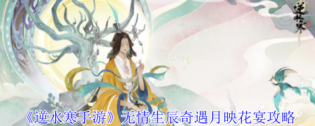 《逆水寒手游》无情生辰奇遇月映花宴攻略