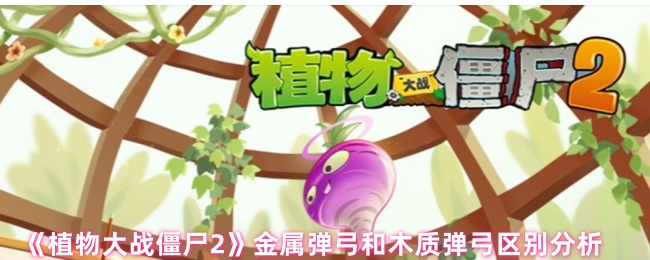 《植物大战僵尸2》金属弹弓和木质弹弓区别分析