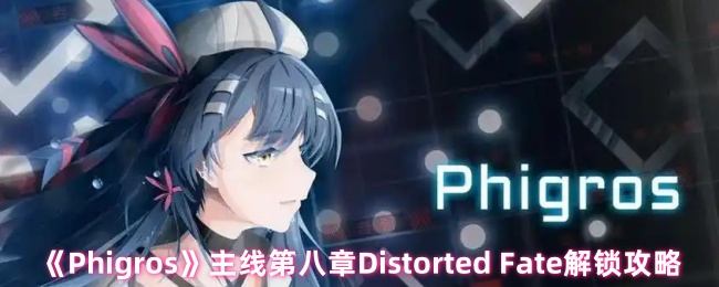 《Phigros》主线第八章Distorted Fate解锁攻略