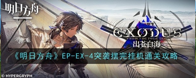 明日方舟EP EX 4突袭怎么通关 通关攻略
