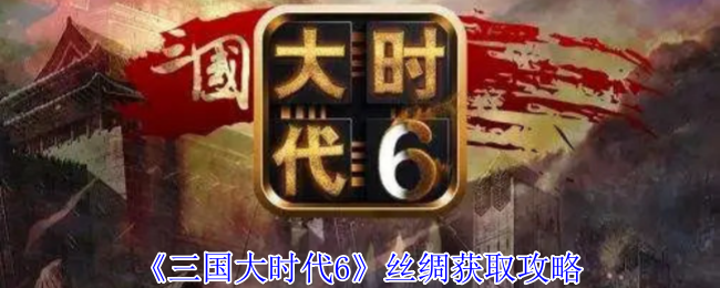 《三国大时代6》丝绸获取攻略