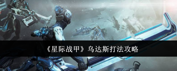 《星际战甲》乌达斯打法攻略