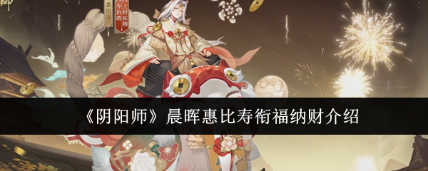 《阴阳师》晨晖惠比寿衔福纳财介绍