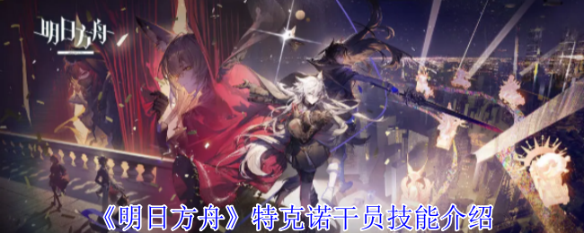 《明日方舟》特克诺干员技能介绍