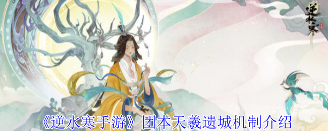 《逆水寒手游》团本天羲遗城机制介绍