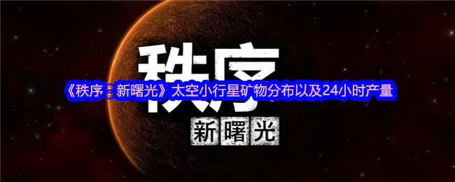 《秩序：新曙光》太空小行星矿物分布以及24小时产量